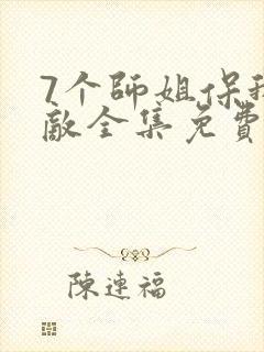 7个师姐保我无敌全集免费观看