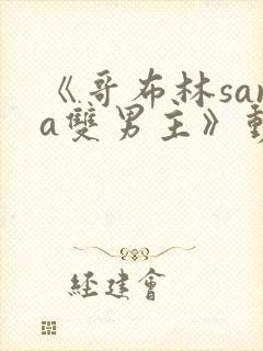 《哥布林sana双男主》动漫在线观看