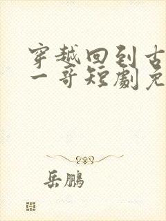 穿越回到古代当一哥短剧免费观看