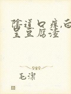 阴道口痒,白带呈豆腐渣封面