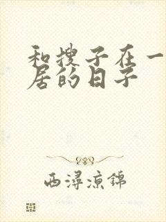 和搜子在一起同居的日子