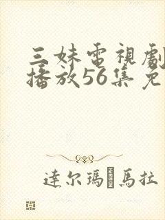 三妹电视剧全集播放56集免费观看