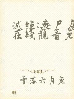 灭绝:丧尸屠城在线观看免费