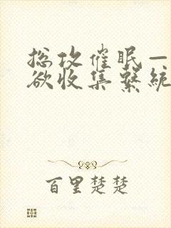 总攻催眠——情欲收集系统_最新章节