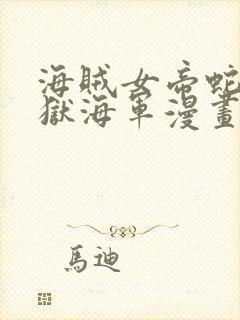 海贼女帝蛇姬监狱海军漫画免费阅读