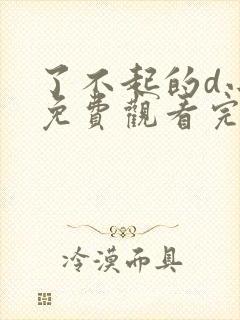 了不起的d小姐免费观看完整版高清