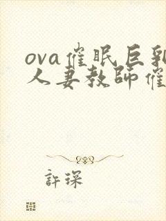 ova催眠巨乳人妻教师催眠