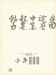 勃起中途疲软无力是怎么回事