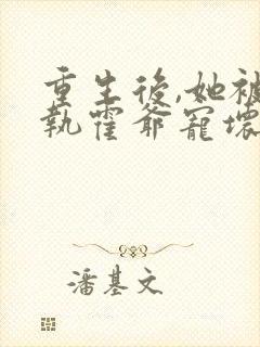 重生后,她被偏执霍爷宠坏了手机版