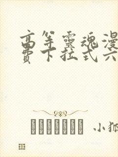 高等灵魂漫画免费下拉式六漫画