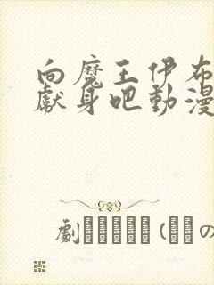 向魔王伊布罗贾献身吧动漫在线观看