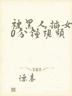 被黑人插女人30分钟视频