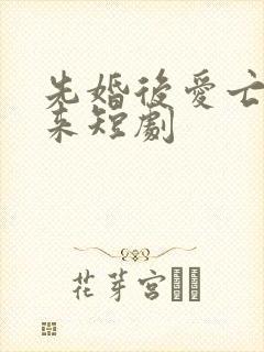 先婚后爱亡夫归来短剧