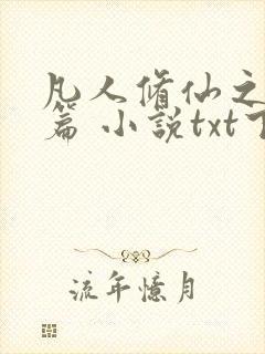 凡人修仙之仙界篇 小说txt下载