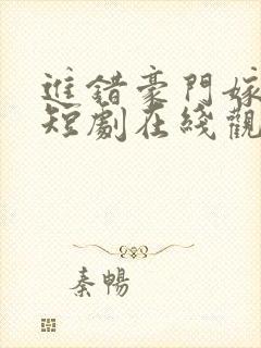 进错豪门嫁对郎短剧在线观看