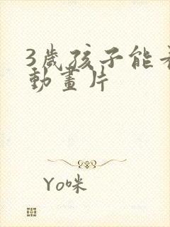 3岁孩子能看的动画片