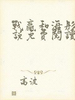 战赢和海彤的小说免费阅读无弹窗