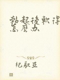 勃起后软得很快怎么办