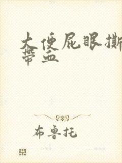 大便屁眼撕裂疼带血