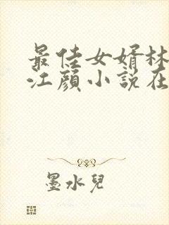 最佳女婿林羽/江颜小说在那里更新