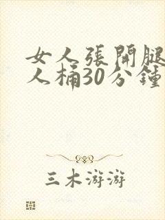 女人张开腿让男人桶30分钟视频