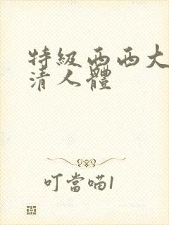 特级西西大胆高清人体