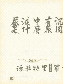 尿液中有沉淀物是什么原因