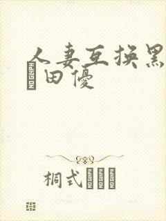 人妻互换黑川堇篠田优