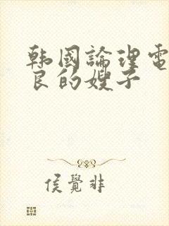 韩国论理电影善良的嫂子