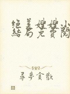 绝美嫂嫂小说大结局免费阅读