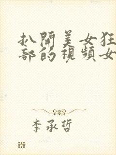 扒开美女狂揉下部的视频女网红