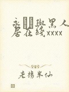 永ゆい与黑人邻居在线xxxx
