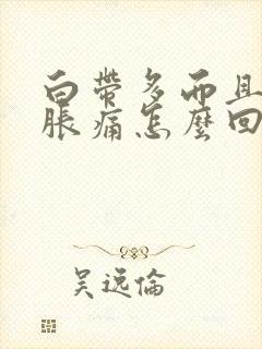 白带多而且小腹胀痛怎么回事