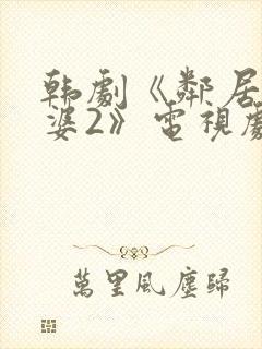 韩剧《邻居的老婆2》电视剧