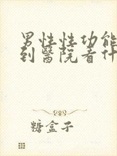 男性性功能应该到医院看什么科