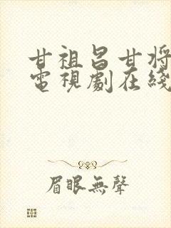 甘祖昌甘将军的电视剧在线观看
