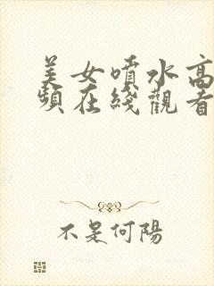 美女喷水高潮视频在线观看