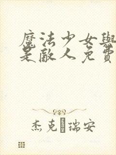 魔法少女与恶曾是敌人免费观看动漫