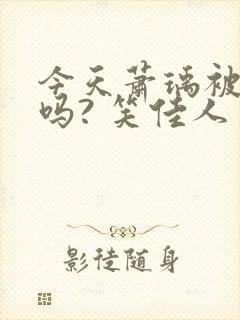 今天萧瑀被贬了吗? 笑佳人