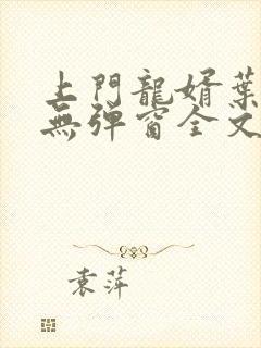 上门龙婿叶公子无弹窗全文免费阅读