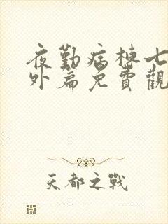 夜勤病栋七恋番外篇免费观看