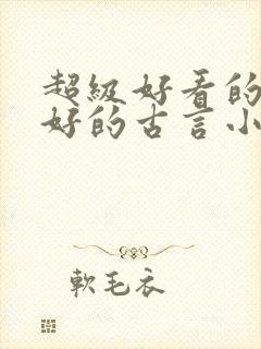 超级好看的文笔好的古言小说推荐啊