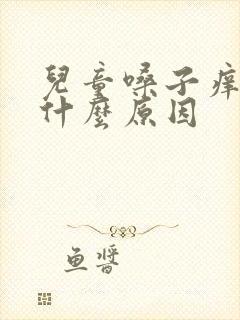 儿童嗓子痒干咳什么原因