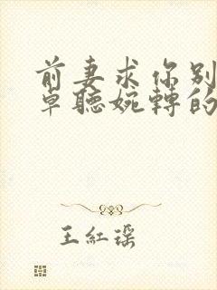 前妻求你别改嫁卓听婉转的蓝