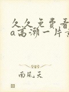 久久免费看少妇a高潮一片黄特