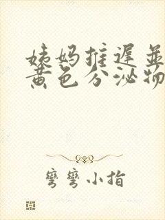 姨妈推迟并且有黄色分泌物