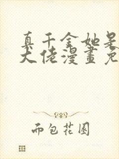 真千金她是全能大佬漫画免费