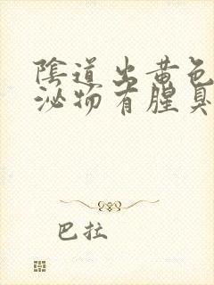 阴道出黄色的分泌物有腥臭味怎么回事