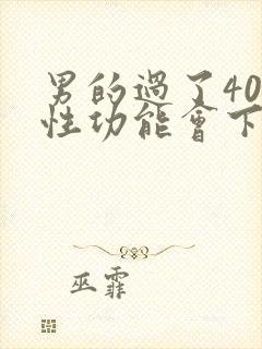 男的过了40岁性功能会下降吗