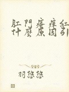 肛门瘙痒红肿是什么原因引起的,怎么治疗